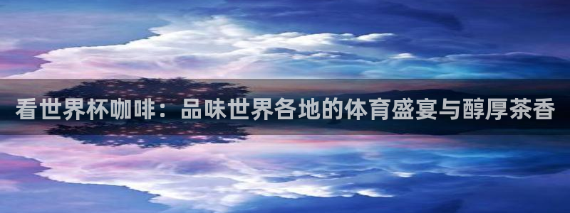 世界杯 2026:看世界杯咖啡:品味世界各地的体育盛宴与醇厚茶香